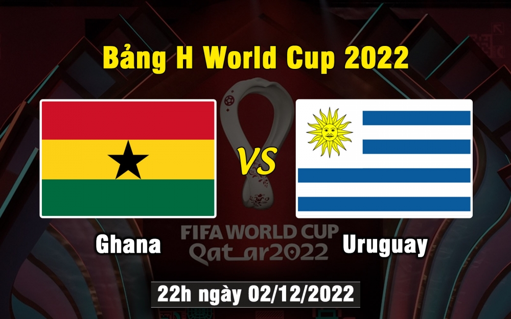 Nhận định, soi kèo Ghana vs Uruguay, 22h ngày 2/12/2022 - Bảng H World Cup 2022