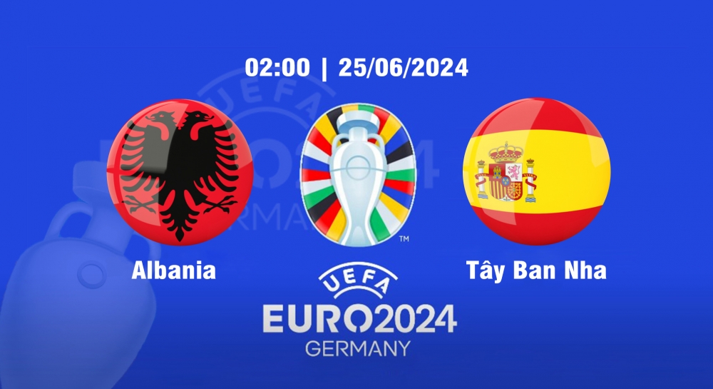 Nhận định soi kèo Albania vs Tây Ban Nha, 02h00 ngày 25/6 - Euro 2024