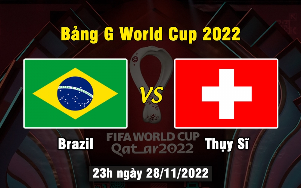 Nhận định, soi kèo Brazil vs Thụy Sĩ, 23h ngày 28/11/2022 - Bảng G World Cup 2022